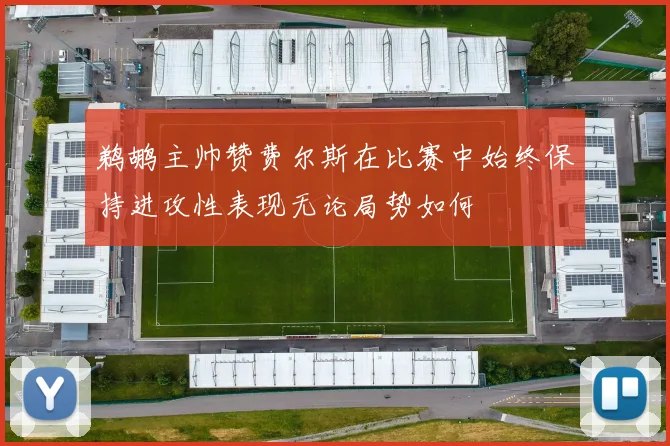 鹈鹕主帅赞费尔斯在比赛中始终保持进攻性表现无论局势如何