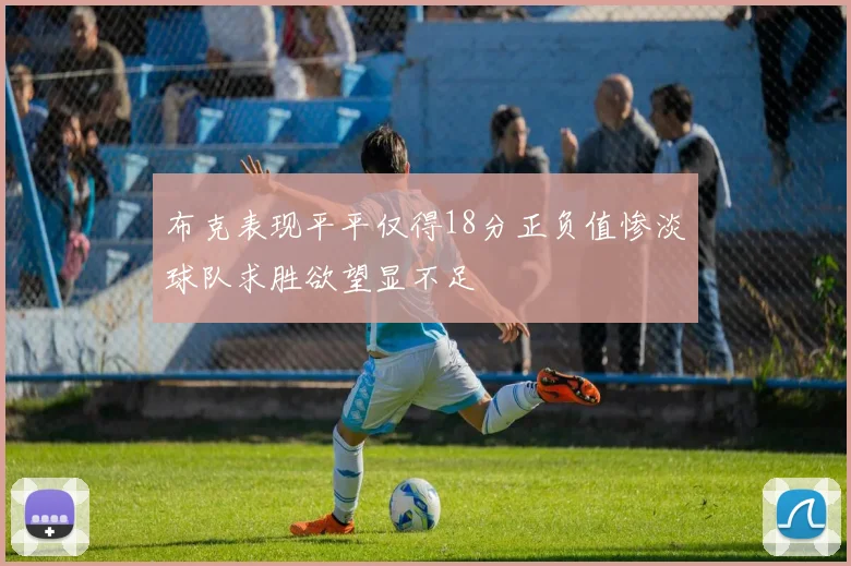 布克表现平平仅得18分正负值惨淡球队求胜欲望显不足
