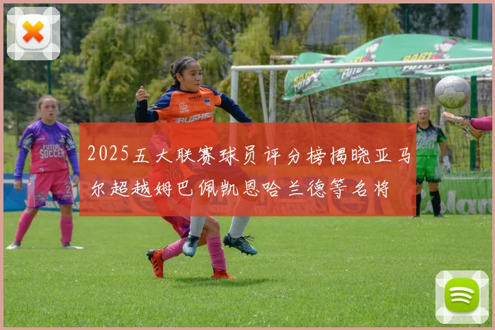 2025五大联赛球员评分榜揭晓亚马尔超越姆巴佩凯恩哈兰德等名将